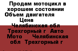 Продам мотоцикл в хорошем состоянии › Объем двигателя ­ 110 › Цена ­ 22 000 - Челябинская обл., Трехгорный г. Авто » Мото   . Челябинская обл.,Трехгорный г.